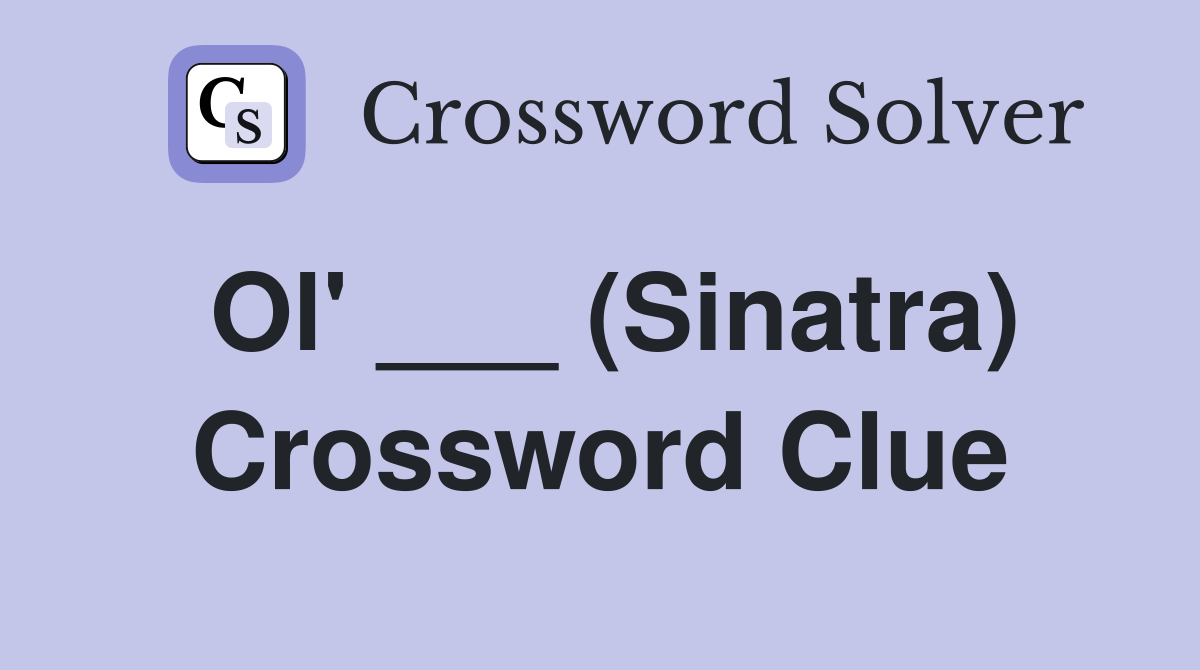 Ol' ___ (Sinatra) Crossword Clue