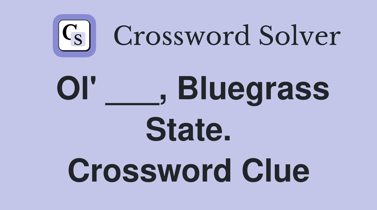 Ol' ___, Bluegrass State. Crossword Clue