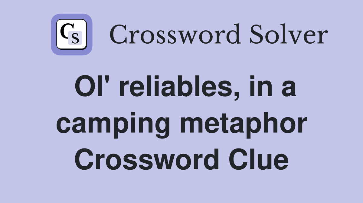 Ol' reliables, in a camping metaphor Crossword Clue