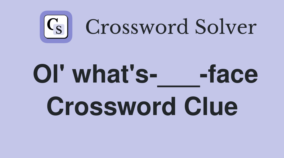 Ol' what's-___-face Crossword Clue