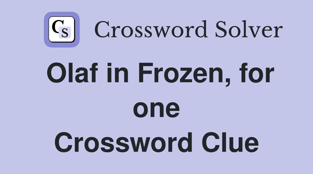 Olaf in Frozen, for one Crossword Clue