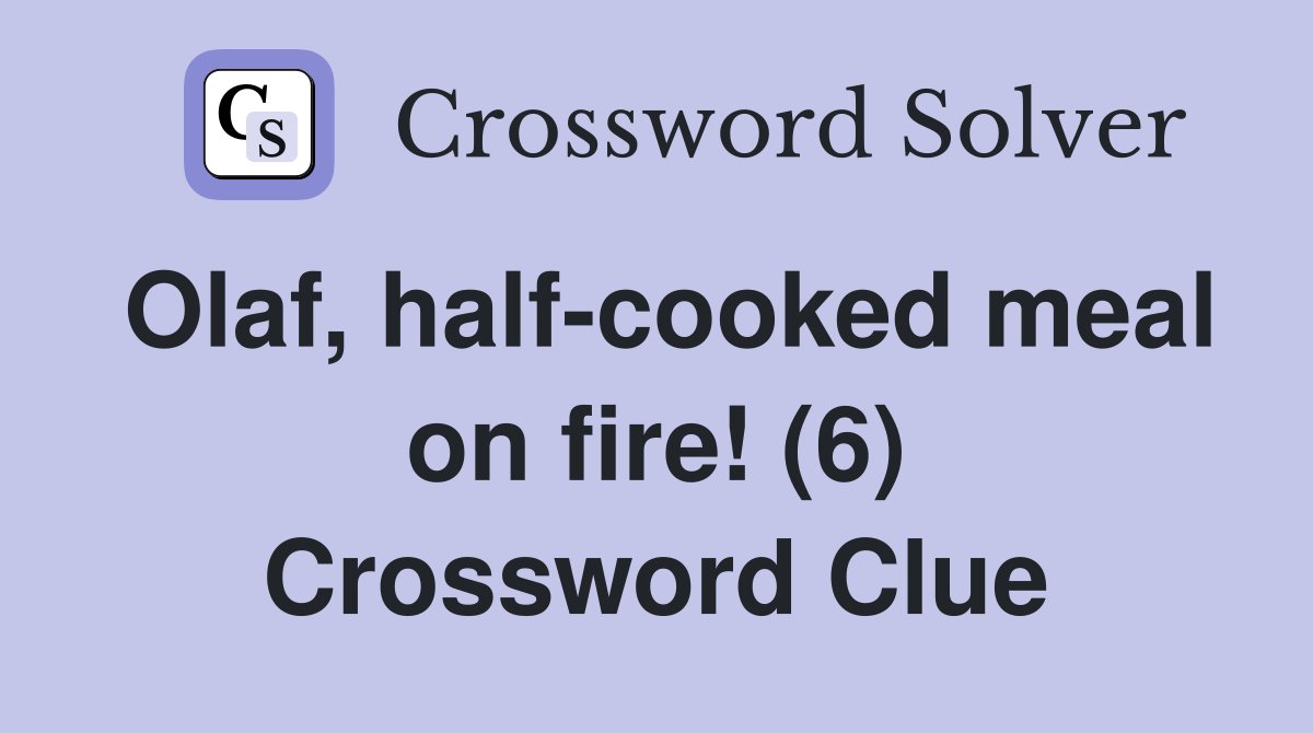 Olaf, half-cooked meal on fire! (6) Crossword Clue