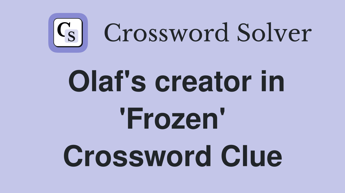 Olaf's creator in 'Frozen' Crossword Clue