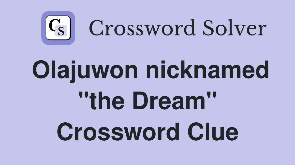 Olajuwon nicknamed "the Dream" Crossword Clue