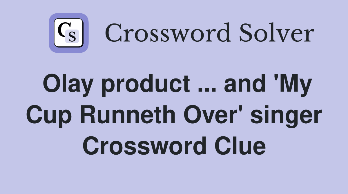 Olay product ... and 'My Cup Runneth Over' singer Crossword Clue