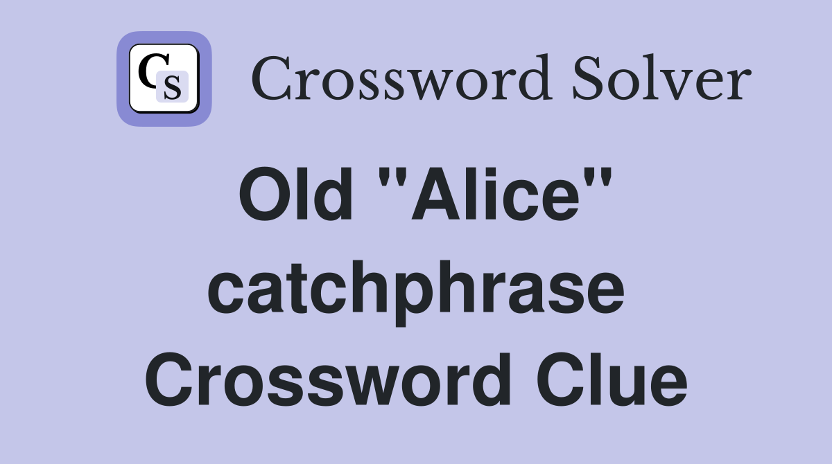 Old "Alice" catchphrase Crossword Clue