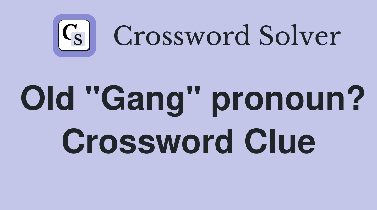 Old "Gang" pronoun? Crossword Clue