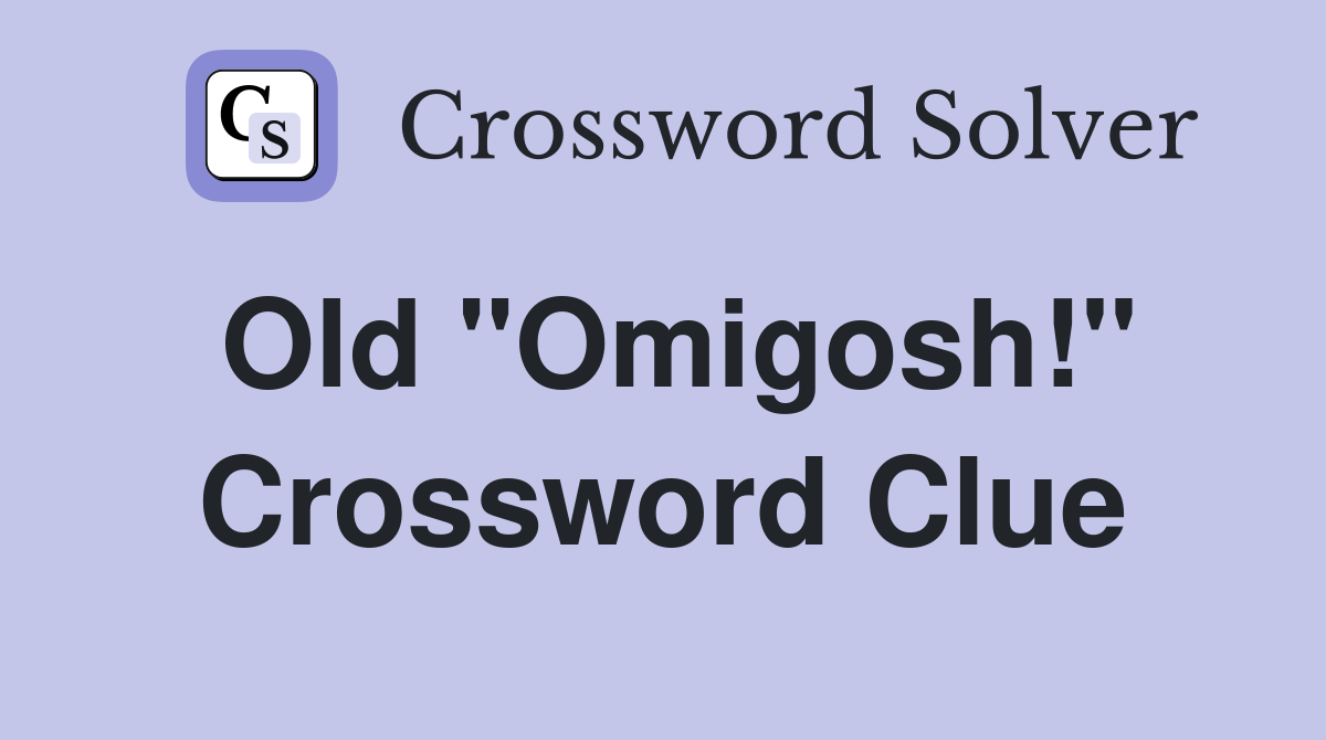 Old "Omigosh!" Crossword Clue