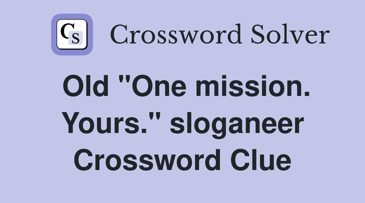 Old "One mission. Yours." sloganeer Crossword Clue