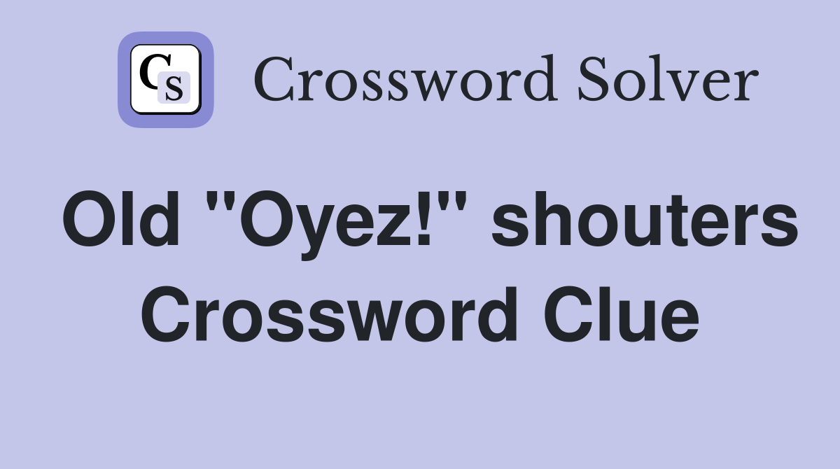 Old "Oyez!" shouters Crossword Clue