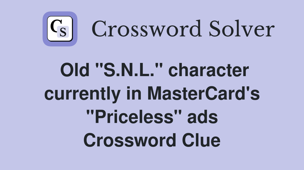 Old "S.N.L." character currently in MasterCard's "Priceless" ads Crossword Clue