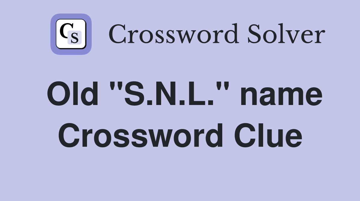 Old "S.N.L." name Crossword Clue