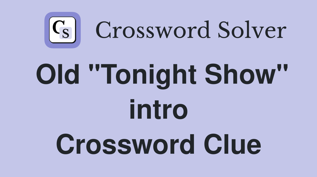 Old "Tonight Show" intro Crossword Clue