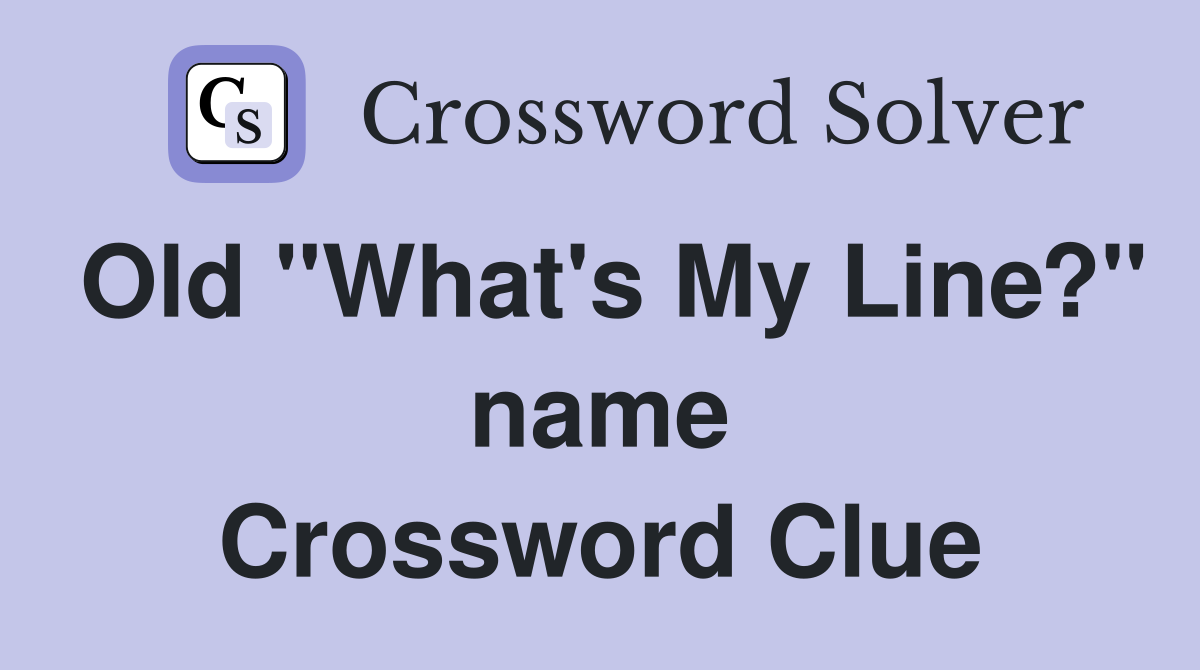 Old "What's My Line?" name Crossword Clue
