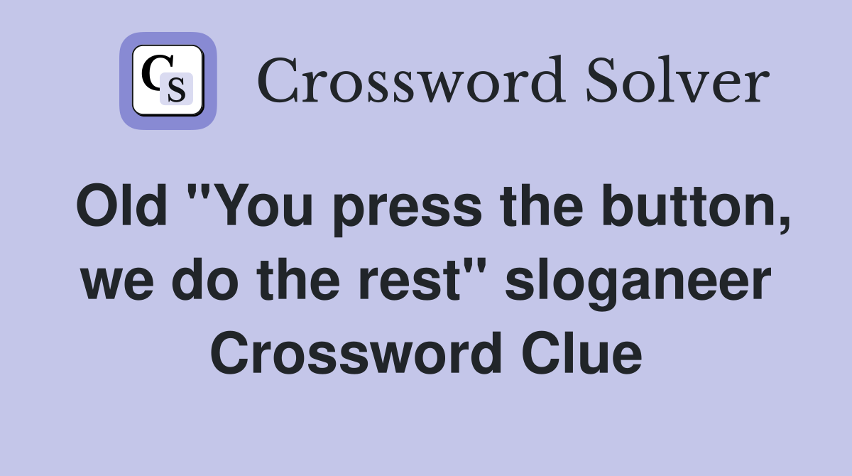 Old "You press the button, we do the rest" sloganeer Crossword Clue