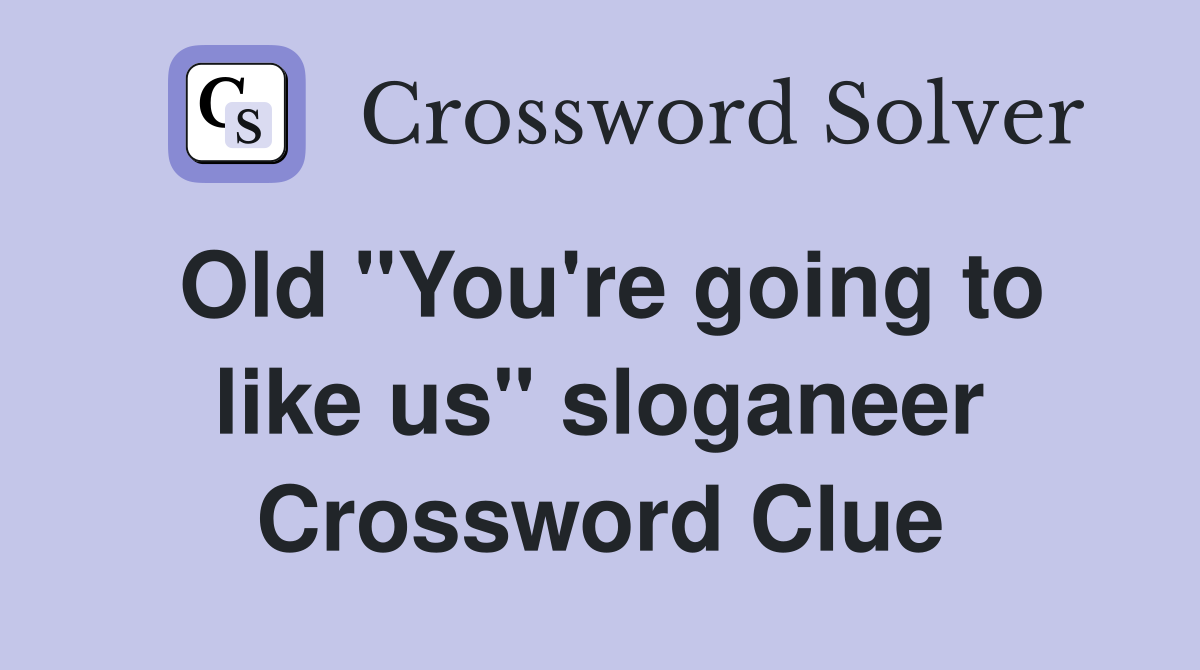 Old "You're going to like us" sloganeer Crossword Clue