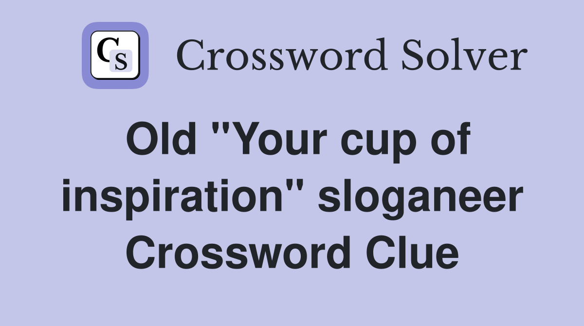 Old "Your cup of inspiration" sloganeer Crossword Clue