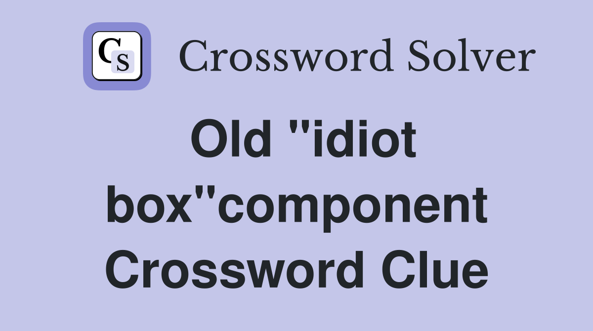 Old "idiot box"component Crossword Clue