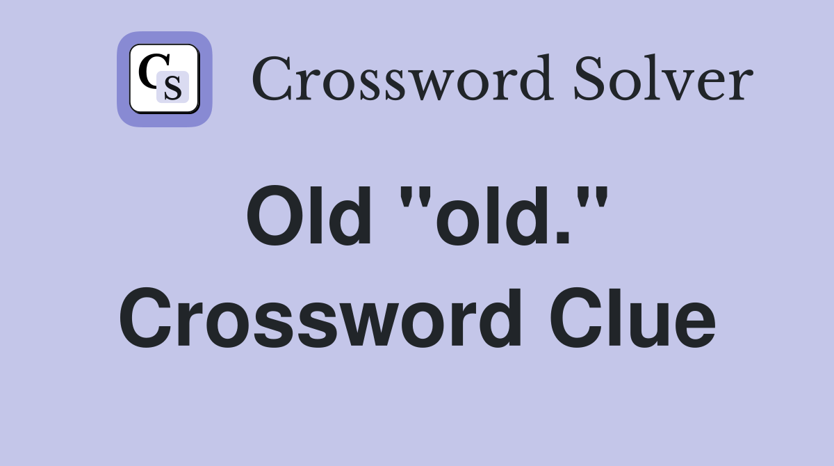 Old "old." Crossword Clue