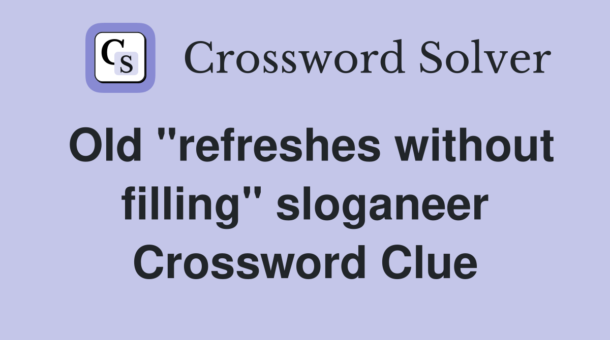 Old "refreshes without filling" sloganeer Crossword Clue