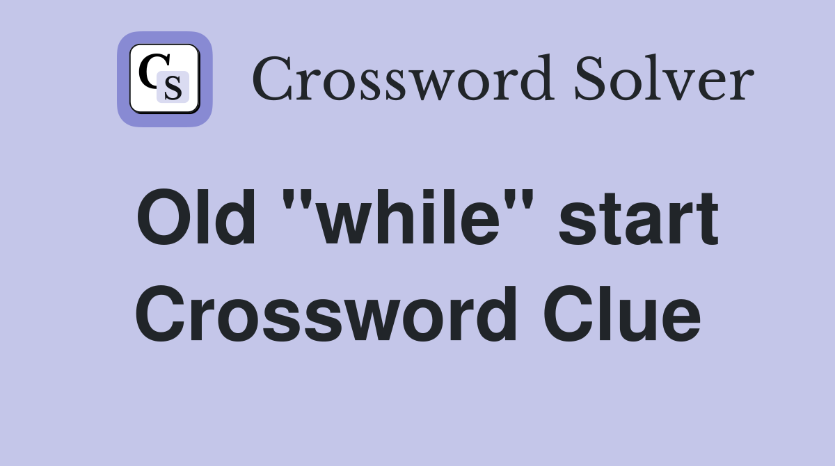 Old "while" start Crossword Clue