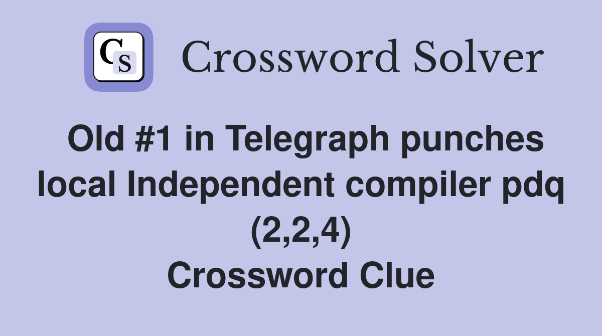 Old #1 in Telegraph punches local Independent compiler pdq (2,2,4) Crossword Clue