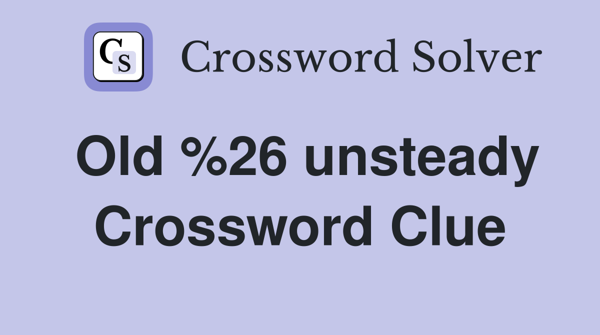 Old %26 unsteady Crossword Clue