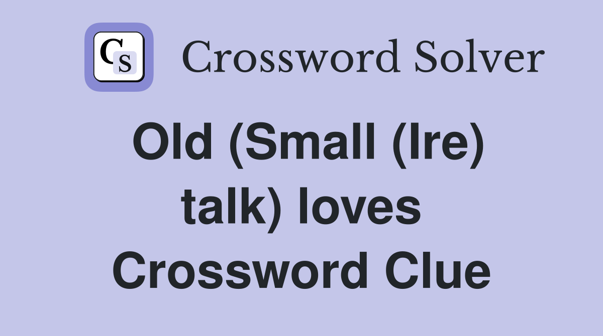 Old (Small (Ire) talk) loves Crossword Clue