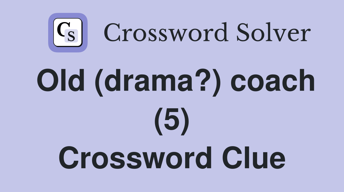 Old (drama?) coach (5) Crossword Clue