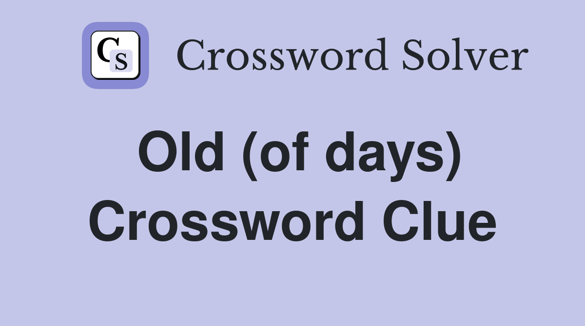 Old (of days) Crossword Clue