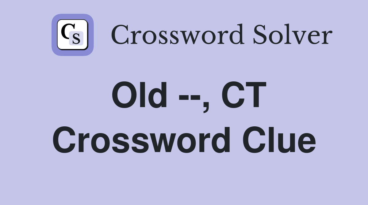 Old --, CT Crossword Clue