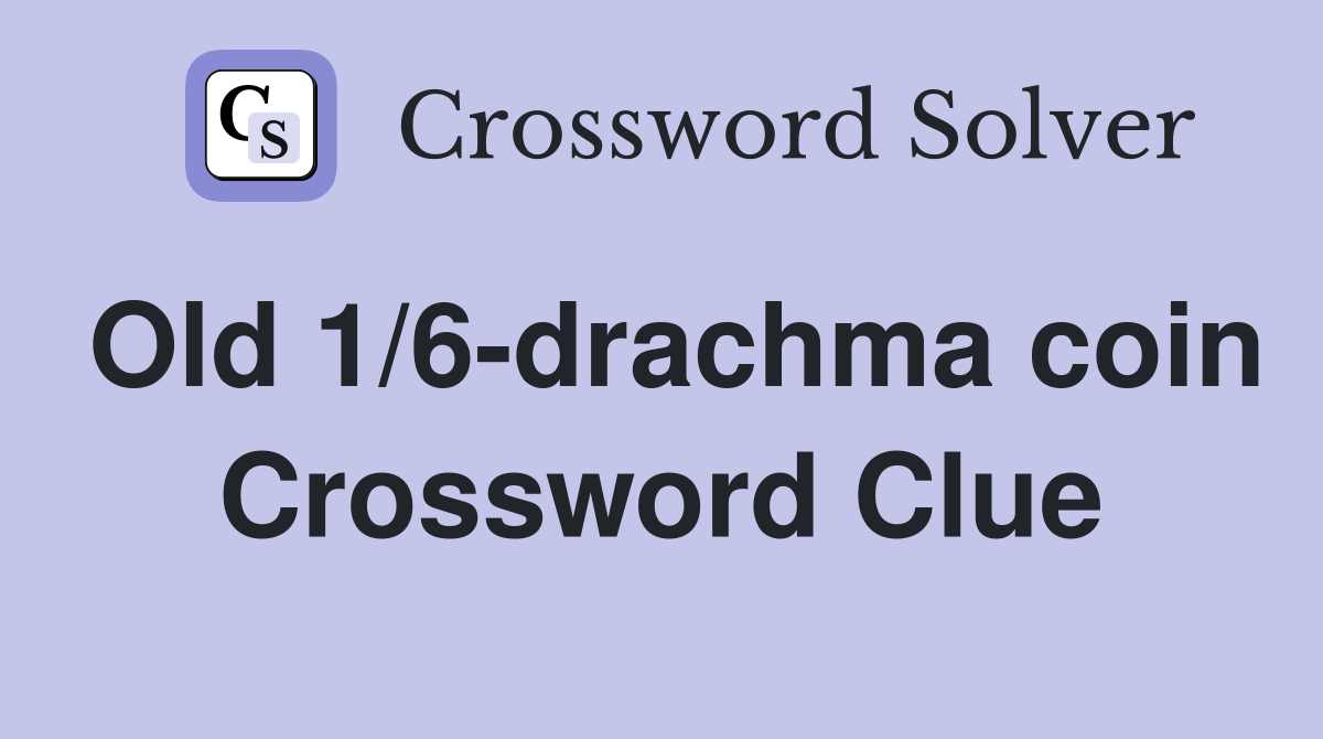Old 1/6-drachma coin Crossword Clue
