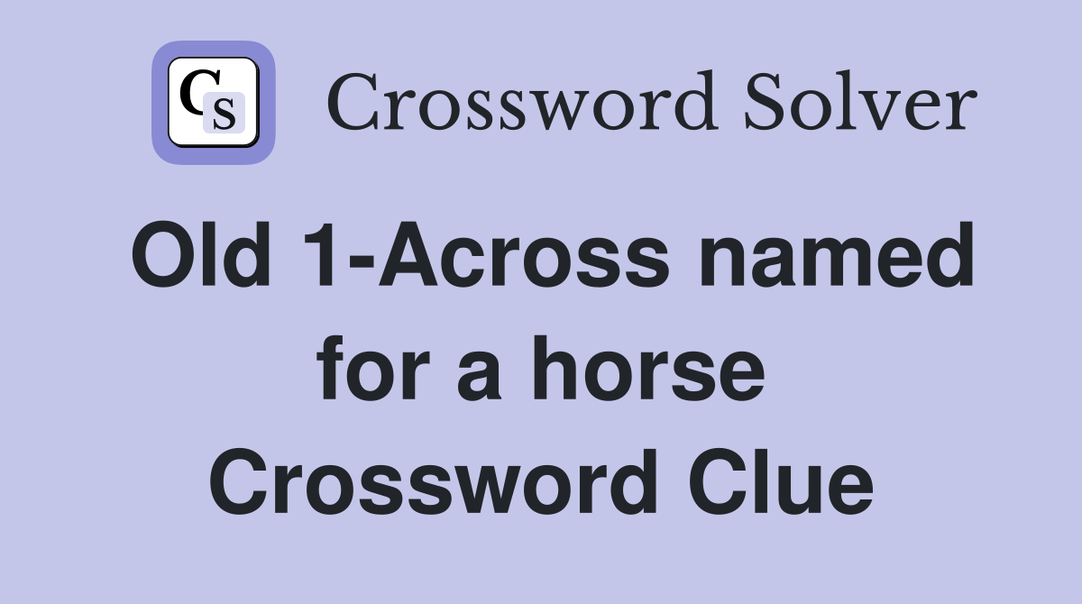 Old 1-Across named for a horse Crossword Clue