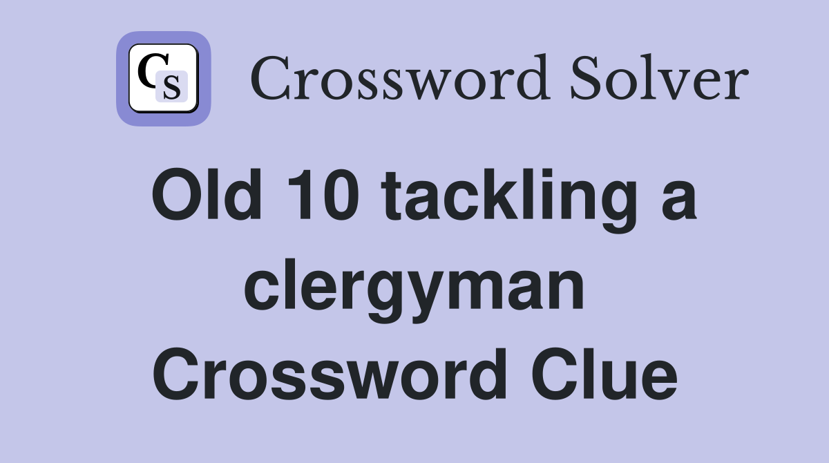 Old 10 tackling a clergyman Crossword Clue