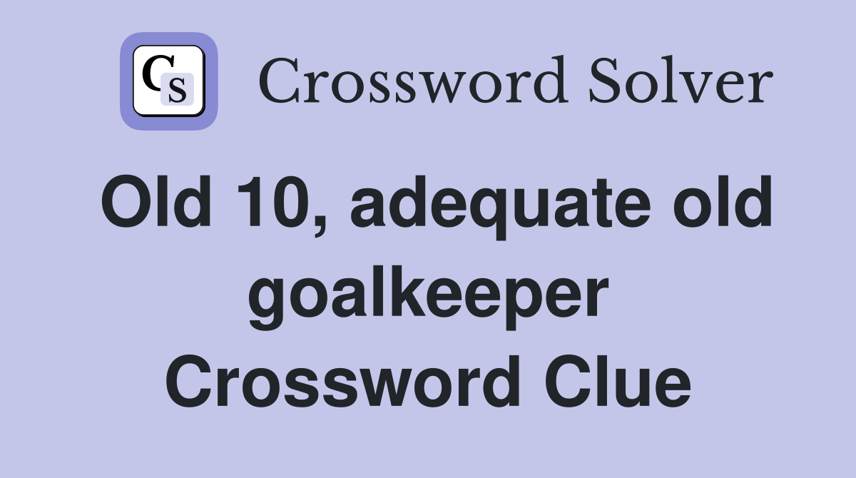 Old 10, adequate old goalkeeper Crossword Clue