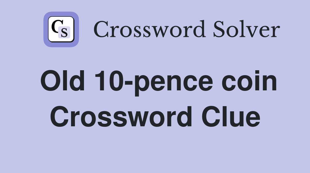 Old 10-pence coin Crossword Clue
