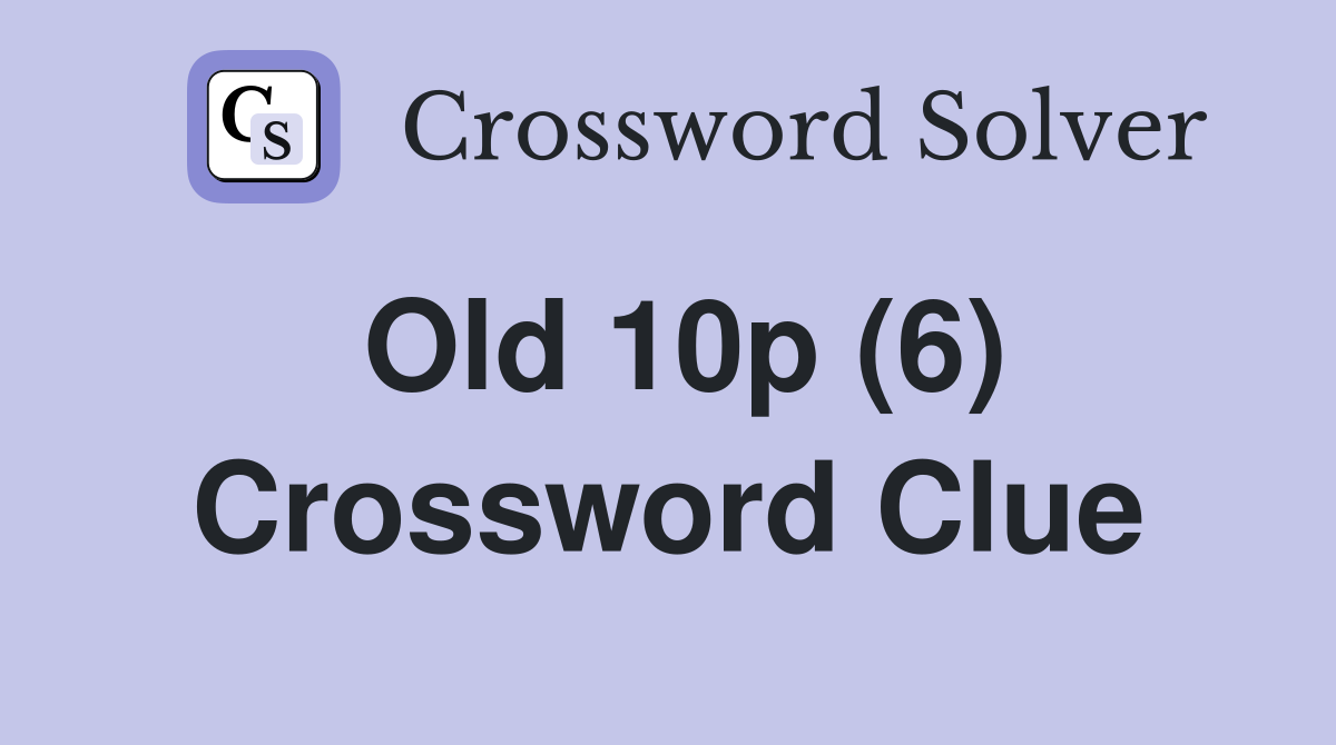 Old 10p (6) Crossword Clue