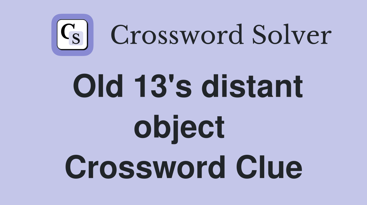 Old 13's distant object  Crossword Clue
