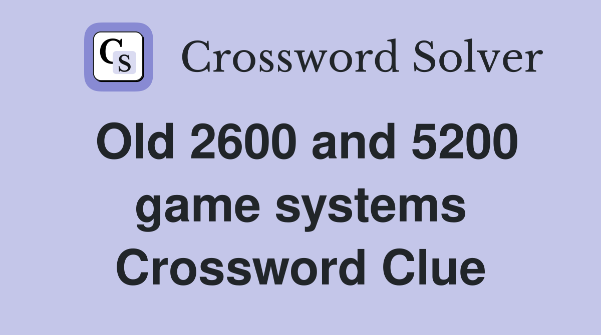 Old 2600 and 5200 game systems Crossword Clue