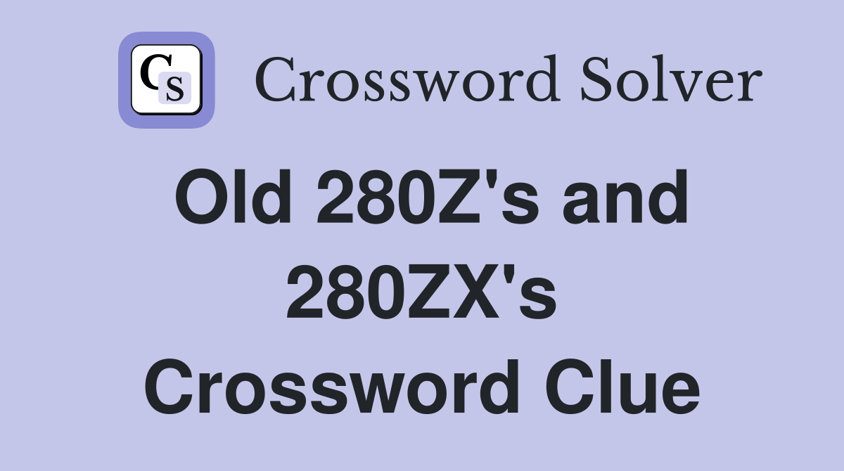 Old 280Z's and 280ZX's Crossword Clue