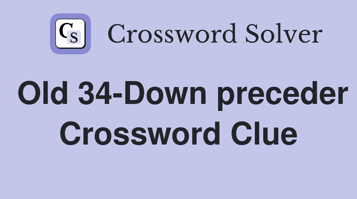 Old 34-Down preceder Crossword Clue
