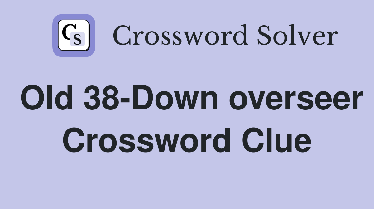 Old 38-Down overseer Crossword Clue