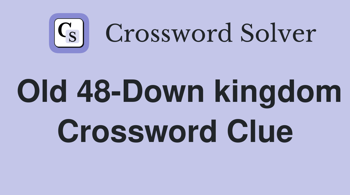 Old 48-Down kingdom Crossword Clue