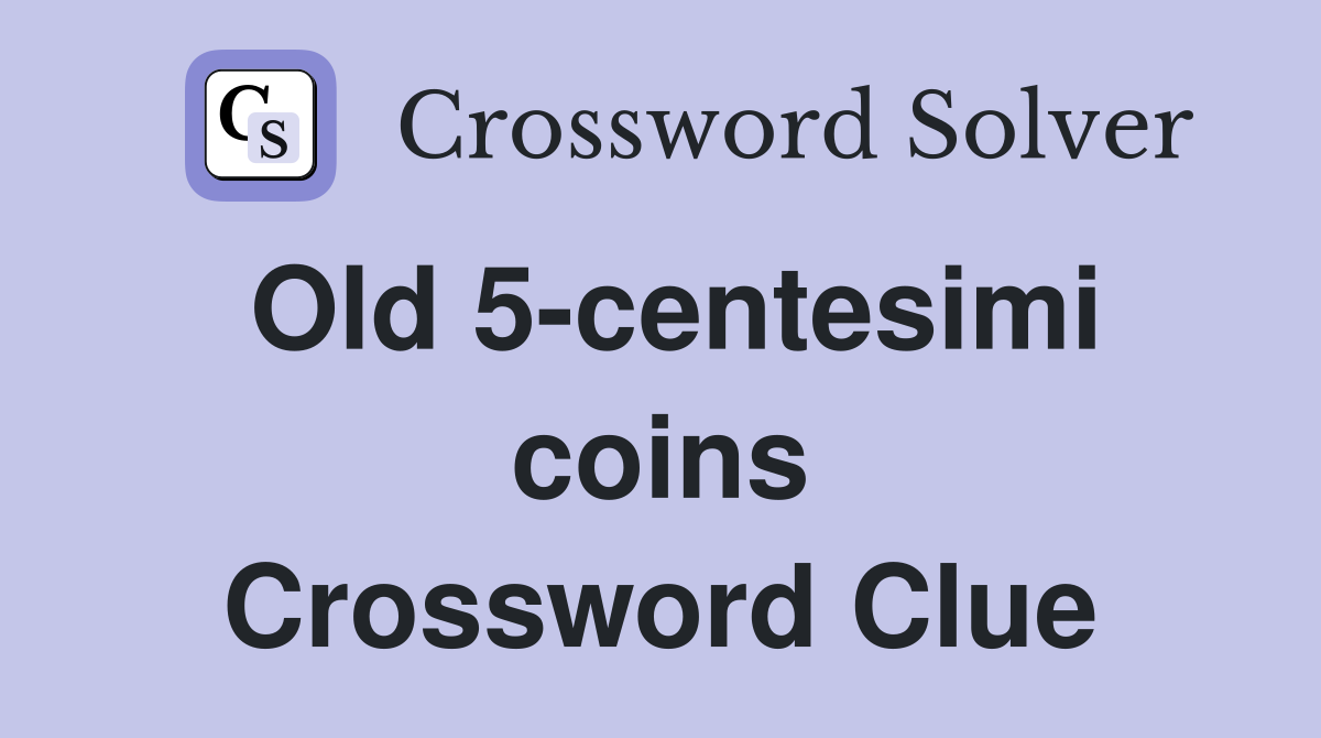 Old 5-centesimi coins Crossword Clue