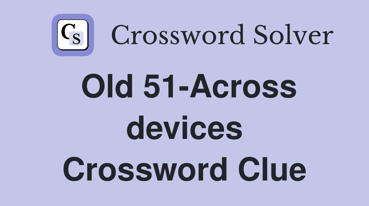 Old 51-Across devices Crossword Clue