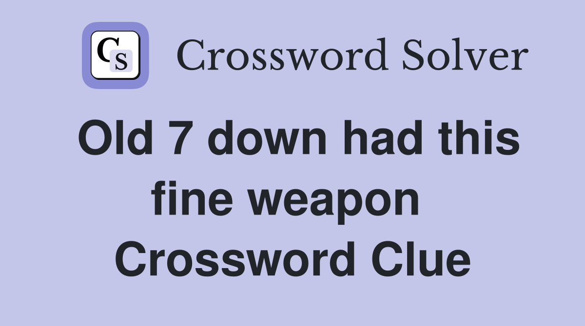 Old 7 down had this fine weapon  Crossword Clue
