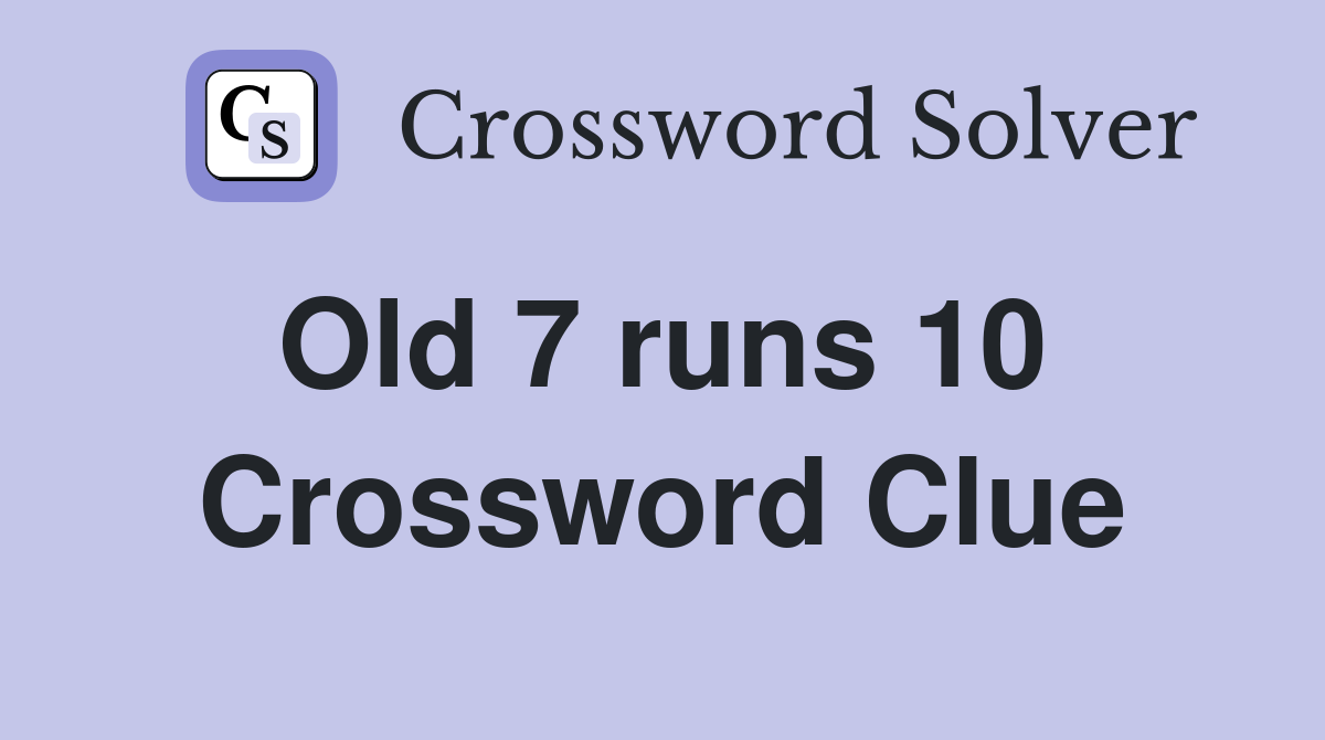 Old 7 runs 10  Crossword Clue