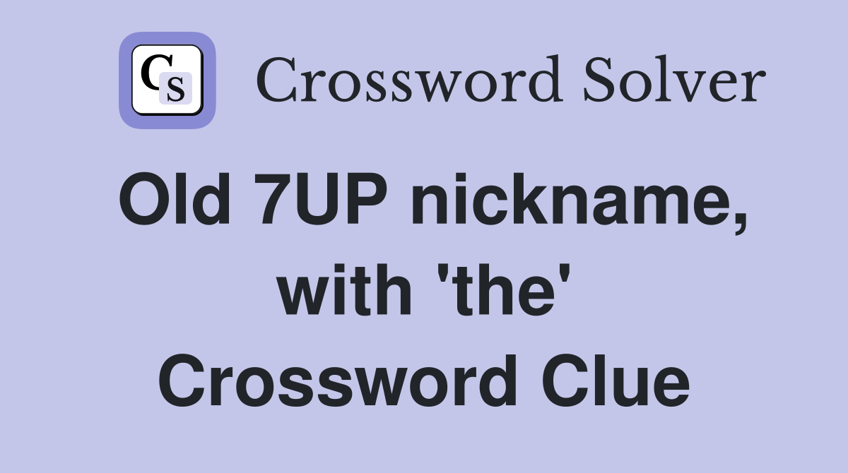 Old 7UP nickname, with 'the' Crossword Clue