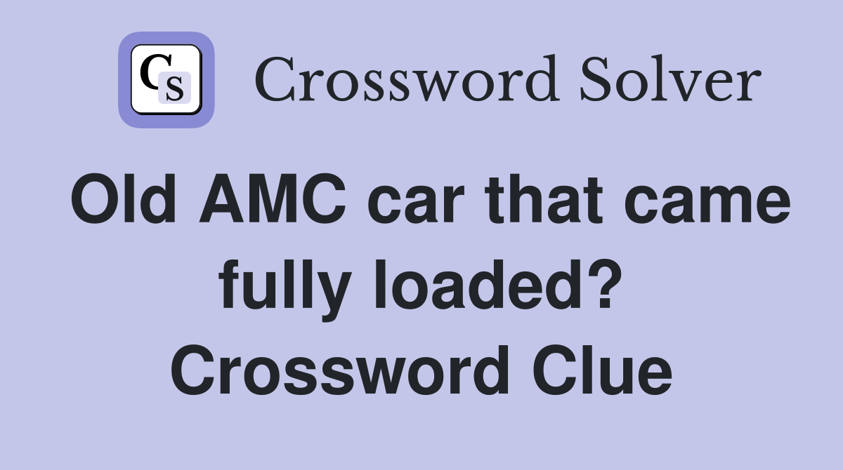 Old AMC car that came fully loaded? Crossword Clue