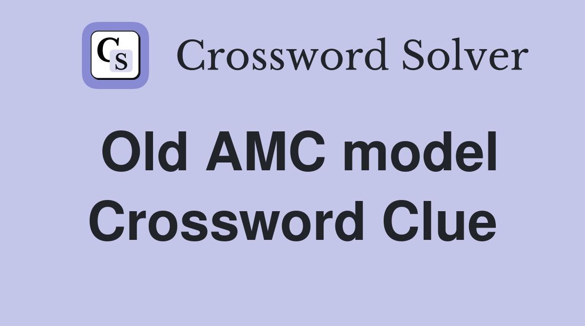 Old AMC model Crossword Clue